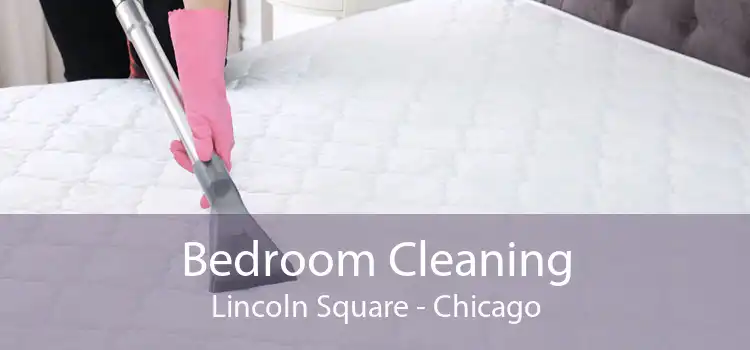 Bedroom Cleaning Lincoln Square - Chicago