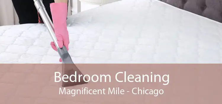 Bedroom Cleaning Magnificent Mile - Chicago