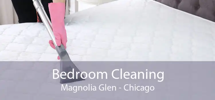Bedroom Cleaning Magnolia Glen - Chicago