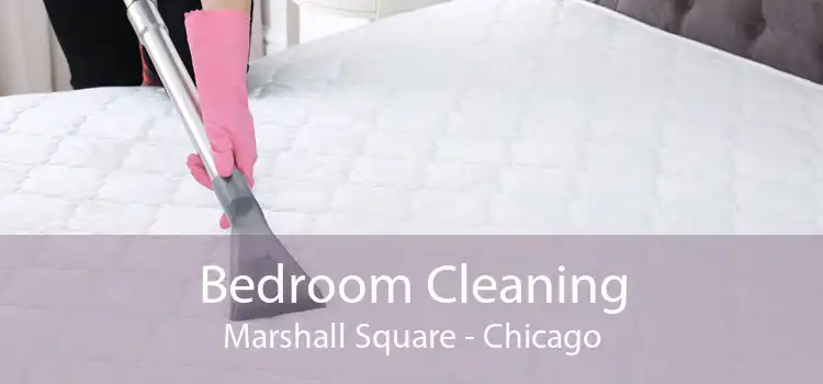 Bedroom Cleaning Marshall Square - Chicago