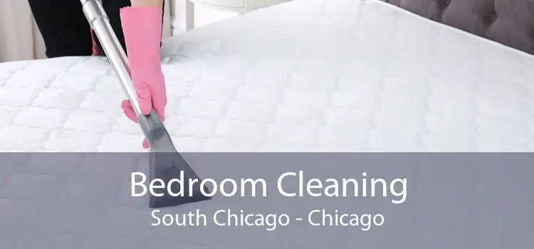 Bedroom Cleaning South Chicago - Chicago