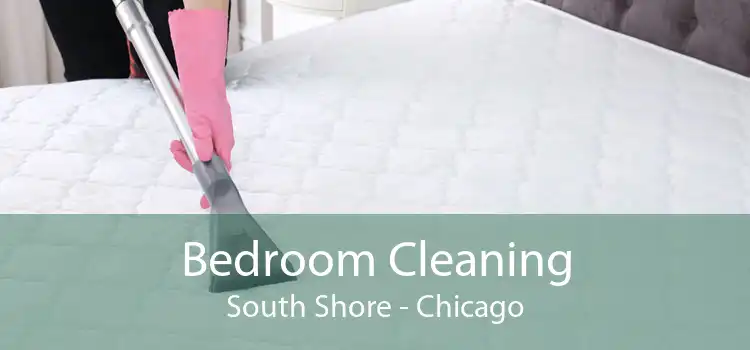 Bedroom Cleaning South Shore - Chicago